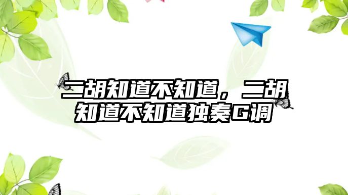 二胡知道不知道，二胡知道不知道獨奏G調