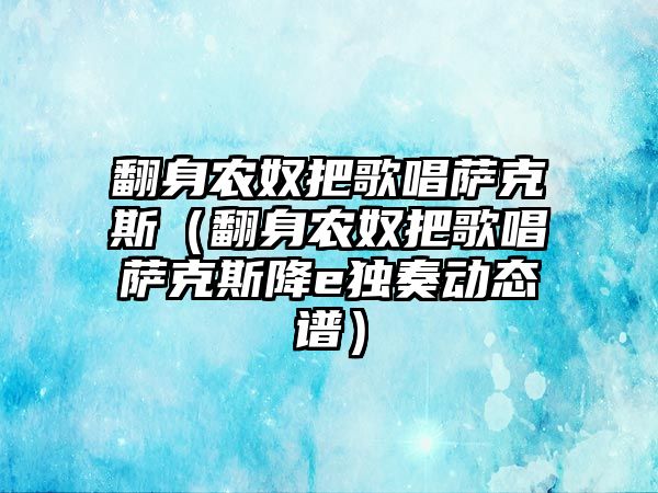 翻身農奴把歌唱薩克斯（翻身農奴把歌唱薩克斯降e獨奏動態譜）