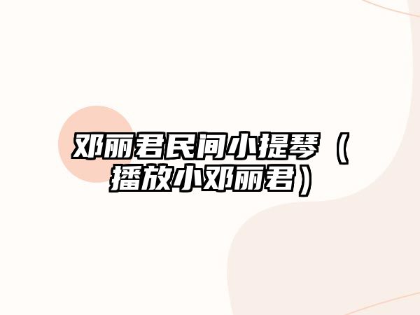 鄧麗君民間小提琴（播放小鄧麗君）