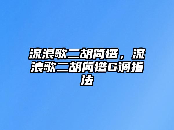 流浪歌二胡簡譜，流浪歌二胡簡譜G調指法