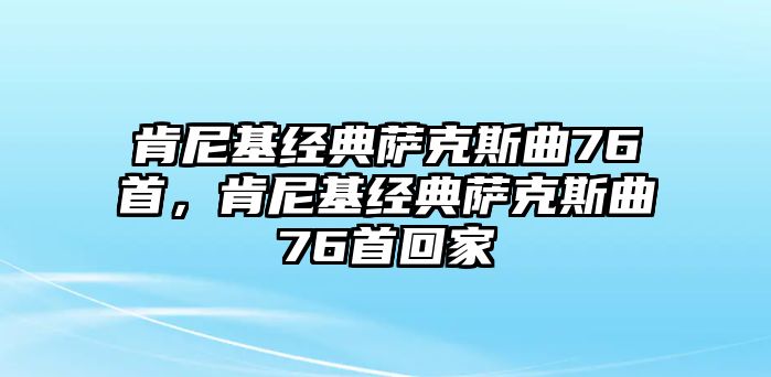 肯尼基經典薩克斯曲76首，肯尼基經典薩克斯曲76首回家