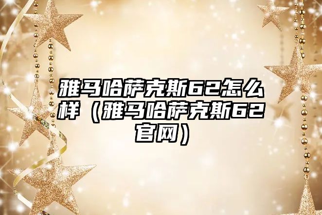 雅馬哈薩克斯62怎么樣（雅馬哈薩克斯62官網）