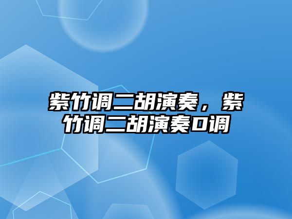 紫竹調二胡演奏，紫竹調二胡演奏D調