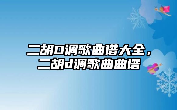 二胡D調歌曲譜大全，二胡d調歌曲曲譜