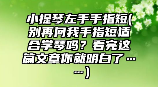 小提琴左手手指短(別再問我手指短適合學琴嗎？看完這篇文章你就明白了……)