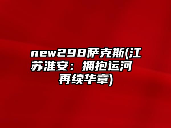 new298薩克斯(江蘇淮安：擁抱運河 再續華章)