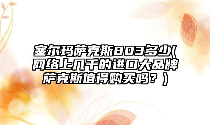 塞爾瑪薩克斯803多少(網絡上幾千的進口大品牌薩克斯值得購買嗎？)