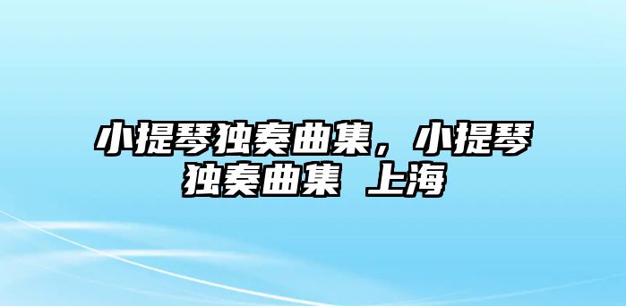 小提琴獨奏曲集，小提琴獨奏曲集 上海