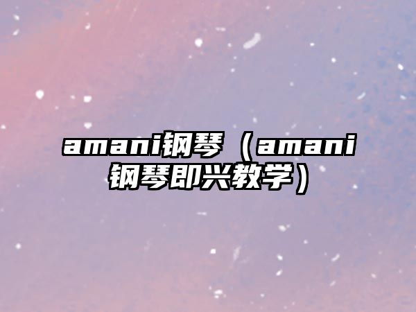 amani鋼琴（amani鋼琴即興教學(xué)）