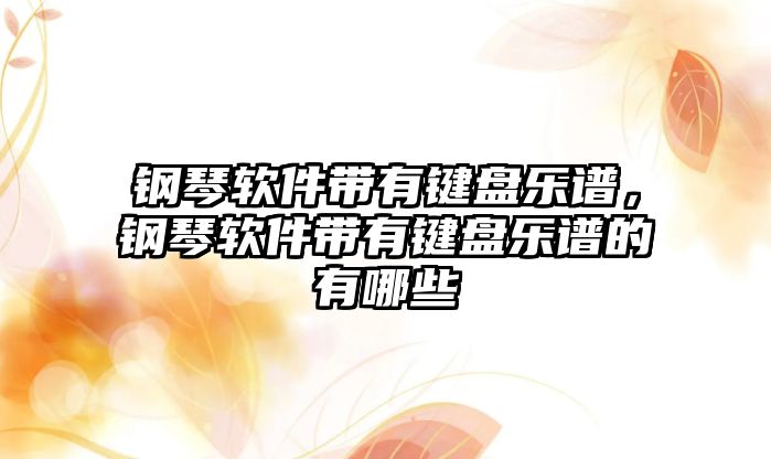 鋼琴軟件帶有鍵盤樂譜，鋼琴軟件帶有鍵盤樂譜的有哪些