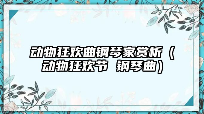 動物狂歡曲鋼琴家賞析（動物狂歡節 鋼琴曲）