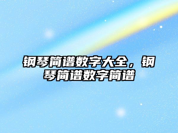 鋼琴簡譜數字大全，鋼琴簡譜數字簡譜