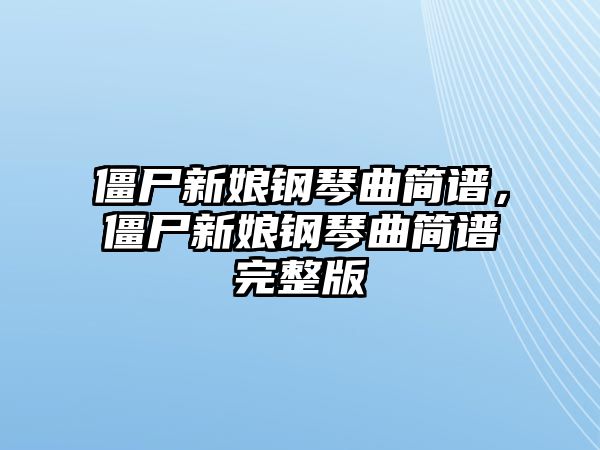 僵尸新娘鋼琴曲簡譜，僵尸新娘鋼琴曲簡譜完整版