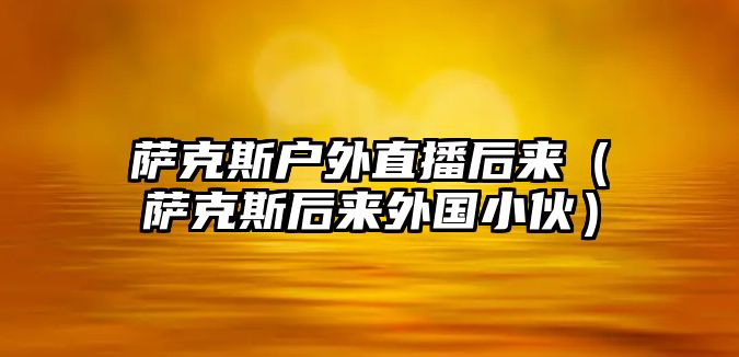 薩克斯戶外直播后來（薩克斯后來外國小伙）