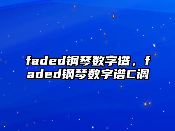 faded鋼琴數字譜，faded鋼琴數字譜C調