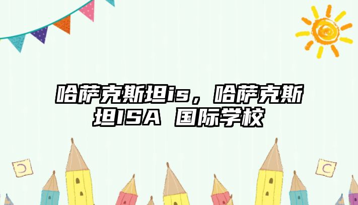 哈薩克斯坦is，哈薩克斯坦ISA 國際學校