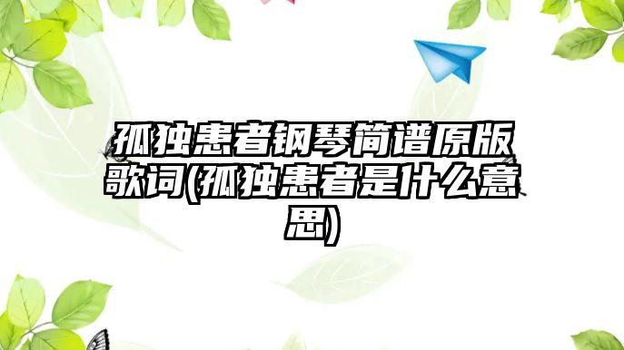 孤獨患者鋼琴簡譜原版歌詞(孤獨患者是什么意思)