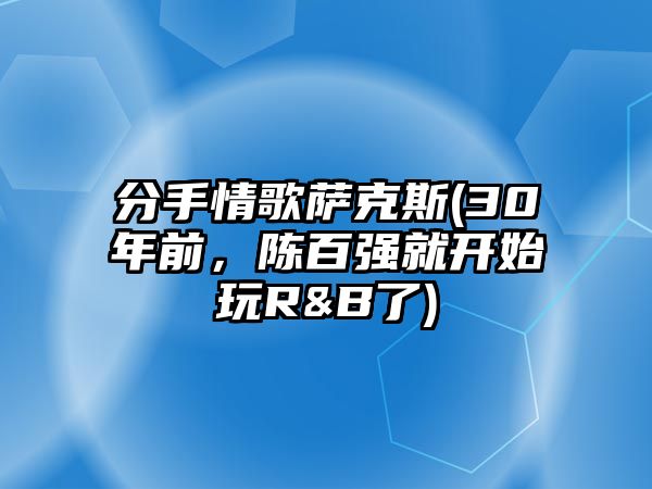 分手情歌薩克斯(30年前，陳百強就開始玩R&B了)