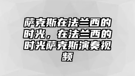 薩克斯在法蘭西的時光，在法蘭西的時光薩克斯演奏視頻