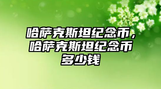 哈薩克斯坦紀念幣，哈薩克斯坦紀念幣多少錢