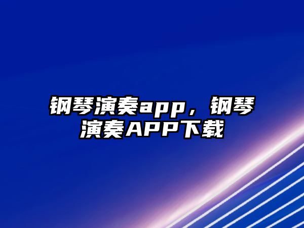 鋼琴演奏app，鋼琴演奏APP下載