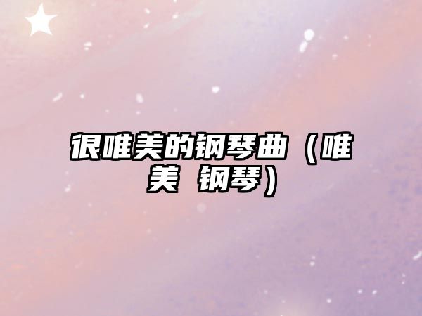 很唯美的鋼琴曲（唯美 鋼琴）