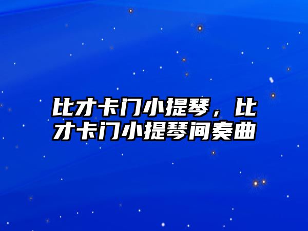 比才卡門小提琴，比才卡門小提琴間奏曲