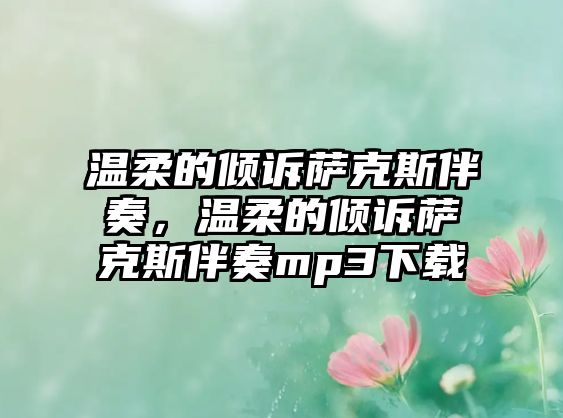 溫柔的傾訴薩克斯伴奏，溫柔的傾訴薩克斯伴奏mp3下載