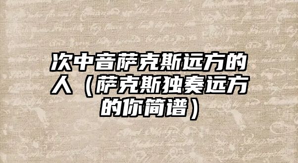 次中音薩克斯遠方的人（薩克斯獨奏遠方的你簡譜）