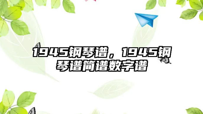 1945鋼琴譜，1945鋼琴譜簡譜數字譜