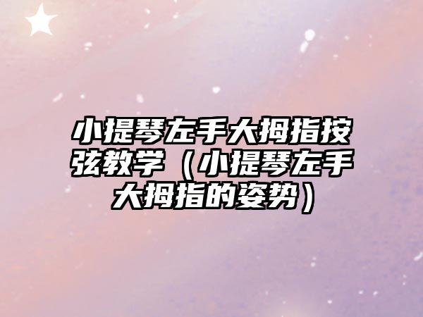 小提琴左手大拇指按弦教學（小提琴左手大拇指的姿勢）