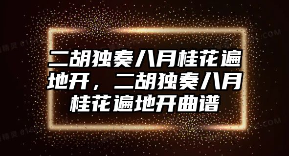 二胡獨奏八月桂花遍地開，二胡獨奏八月桂花遍地開曲譜