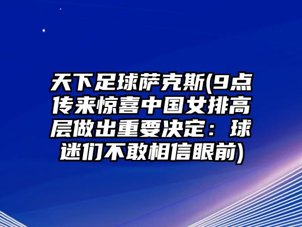 天下足球薩克斯(9點傳來驚喜中國女排高層做出重要決定：球迷們不敢相信眼前)