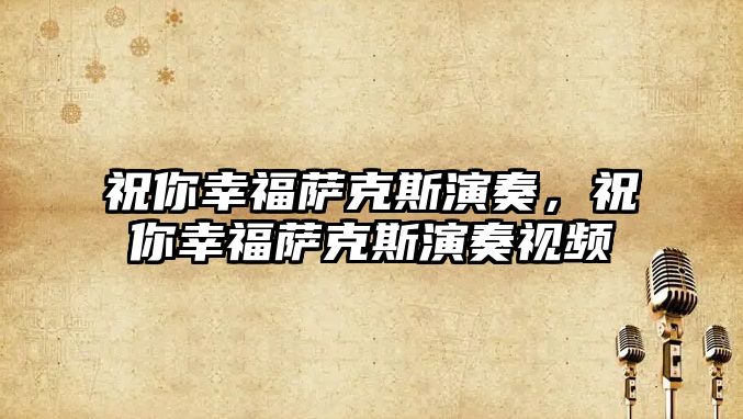 祝你幸福薩克斯演奏，祝你幸福薩克斯演奏視頻