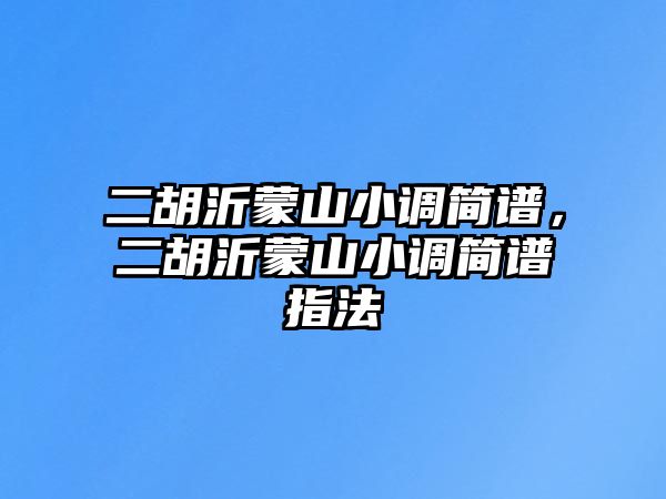 二胡沂蒙山小調(diào)簡譜，二胡沂蒙山小調(diào)簡譜指法