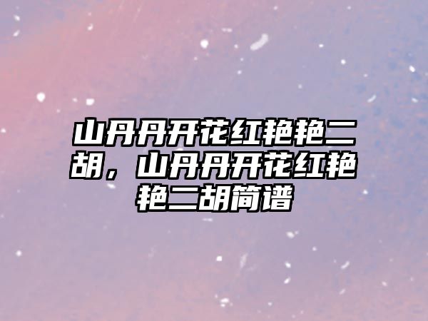 山丹丹開花紅艷艷二胡，山丹丹開花紅艷艷二胡簡譜