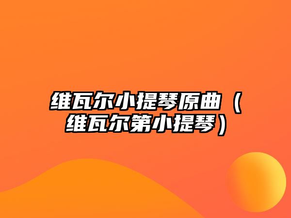 維瓦爾小提琴原曲（維瓦爾第小提琴）