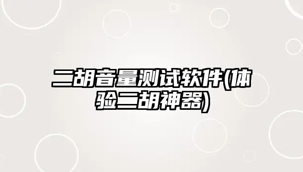 二胡音量測試軟件(體驗二胡神器)