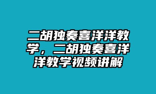 二胡獨奏喜洋洋教學，二胡獨奏喜洋洋教學視頻講解