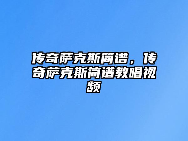 傳奇薩克斯簡譜，傳奇薩克斯簡譜教唱視頻