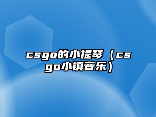 csgo的小提琴（csgo小鎮音樂）