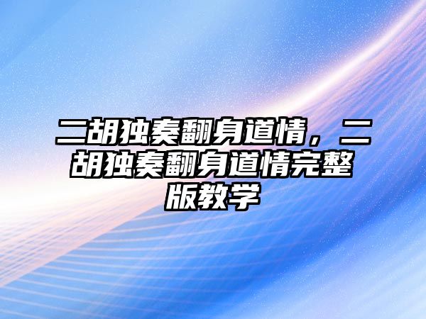 二胡獨奏翻身道情，二胡獨奏翻身道情完整版教學