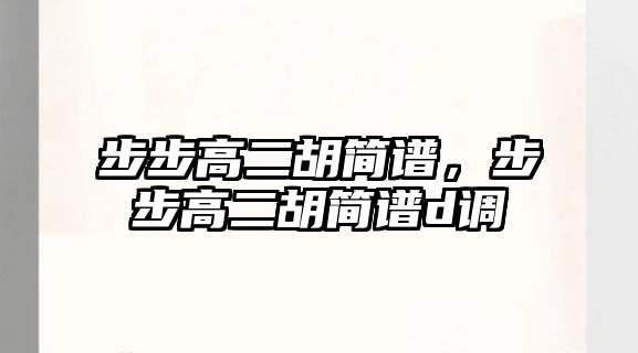 步步高二胡簡譜，步步高二胡簡譜d調