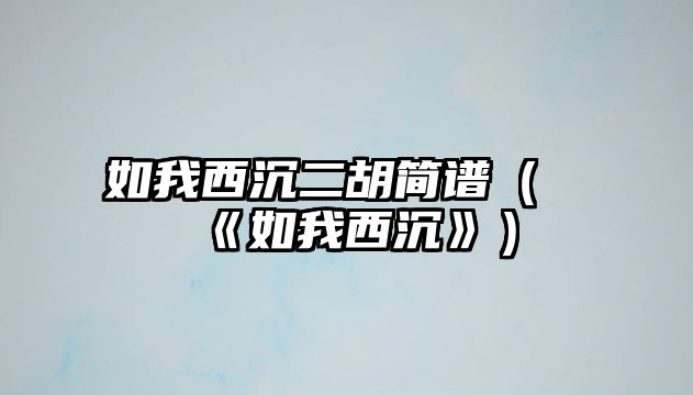 如我西沉二胡簡(jiǎn)譜（《如我西沉》）