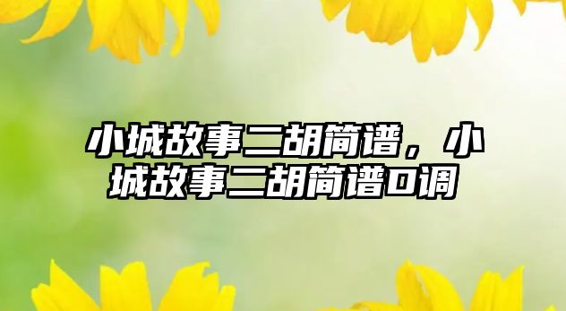 小城故事二胡簡譜，小城故事二胡簡譜D調