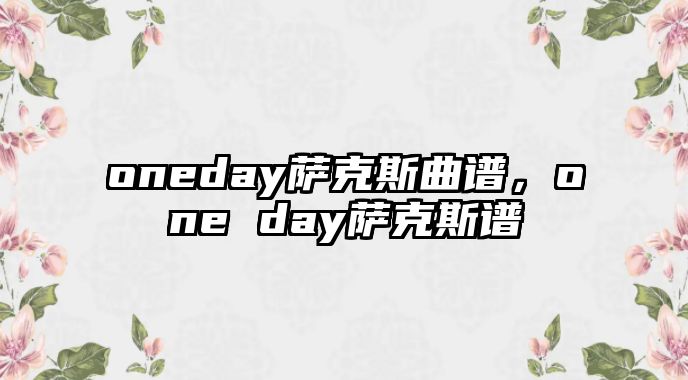 oneday薩克斯曲譜，one day薩克斯譜