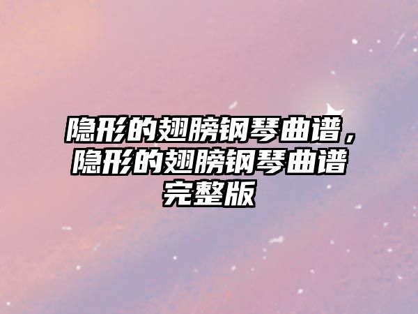 隱形的翅膀鋼琴曲譜，隱形的翅膀鋼琴曲譜完整版