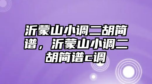 沂蒙山小調二胡簡譜，沂蒙山小調二胡簡譜c調