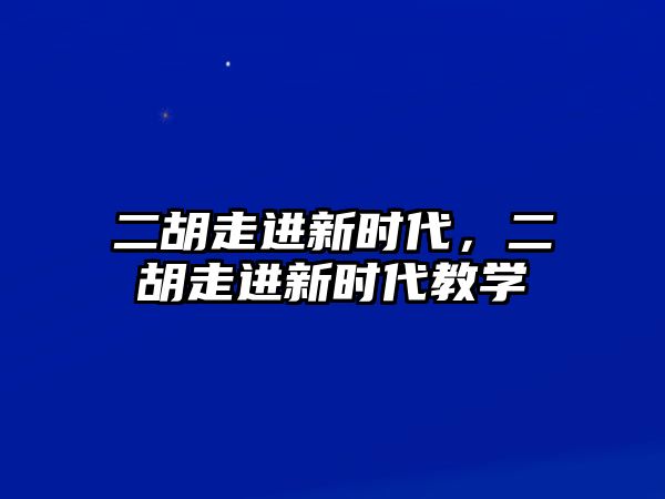 二胡走進新時代，二胡走進新時代教學