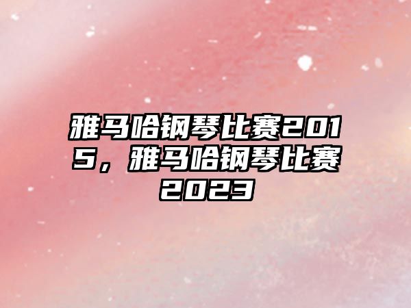 雅馬哈鋼琴比賽2015，雅馬哈鋼琴比賽2023